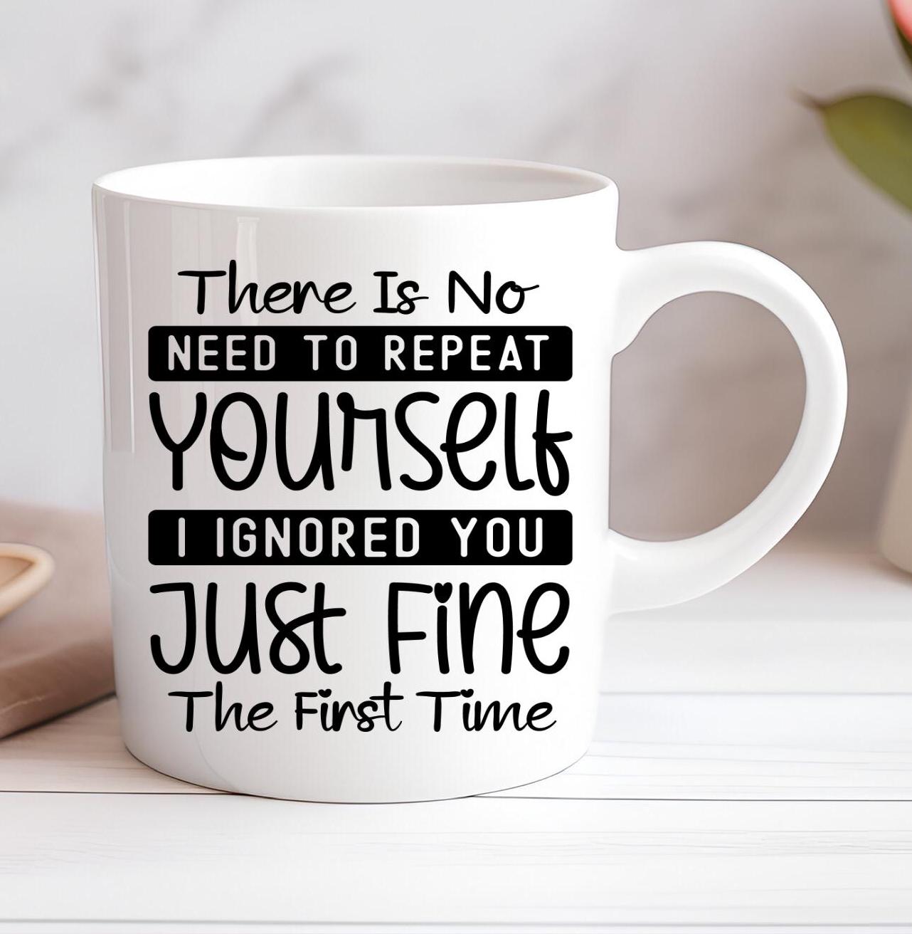 There Is No Need To Repeat Yourself ... Funny Personalised Mug Custom Coffee Cup Mug Novelty Gift Birthday Christmas Best Friend