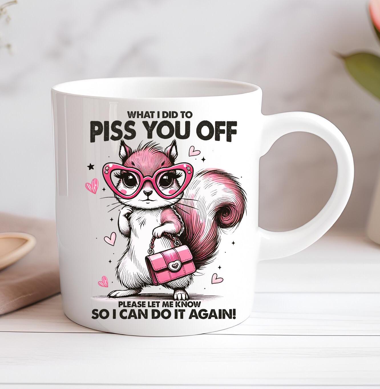 What I Did To P You Off... Funny Personalised Mug Custom Coffee Cup Mug Novelty Gift Birthday Christmas Best Friend