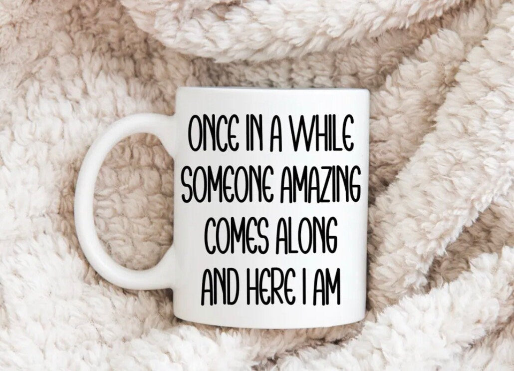 Once In A While… Novelty Mug Perfect Gift For Birthday Christmas Boyfriend Girlfriend Wife Husband