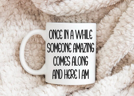 Once In A While… Novelty Mug Perfect Gift For Birthday Christmas Boyfriend Girlfriend Wife Husband