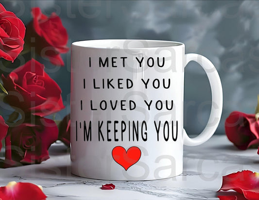 I Met you, I Liked You, I Love You, I’m Keeping You Mug - Relationship Gifts - Birthday Present - Valentines Gift - Novelty Mug - Funny Gift
