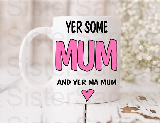 Yer Some Mum - Mother’s Day Gift - Funny Gift - Scottish Gift - Personalised Mug - Mothers Day Gift - Birthday Gift