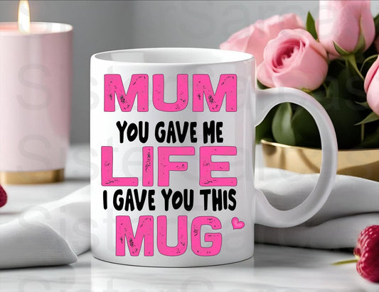 Mum You Gave Me Life, I Got You This Mug - Mother’s Day Gift - Funny Gift - Personalised Mug - Mothers Day Gift - Birthday Gift - Mum Gift