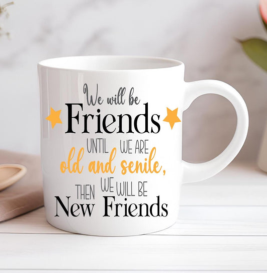 We Will Be Friends Until We Are Old And Senile... Mug Custom Coffee Cup Mug Novelty Gift Birthday Christmas Best Friend