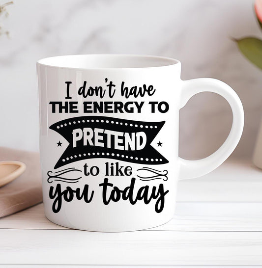 I Don't Have The Energy To Pretend To Like You Today Funny Personalised Mug Custom Coffee Cup Novelty Gift Birthday Christmas Best Friend