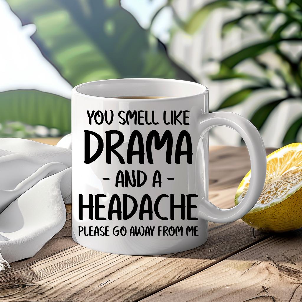 You Smell Like Drama And A Headache Funny Mug Custom Coffee Cup Mug Novelty Gift Birthday Christmas Best Friend