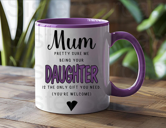 Me Being Your Daughter Is Only Gift You Need  - Mother’s Day Gift - Funny Gift - Personalised Mug - Mum Gift - Mothers Day - Birthday Gift