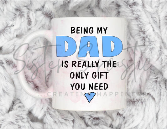 Dad Gift - Father’s Day - Being My Dad Is Only Gift You Need - Fathers Day - Funny Gift - Personalised Mug - Birthday Present - Gift For Dad