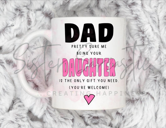 Dad Gift - Father’s Day - Me Being Your Daughter Is Only Gift You Need - Fathers Day - Funny Gift - Personalised Mug - Birthday Present
