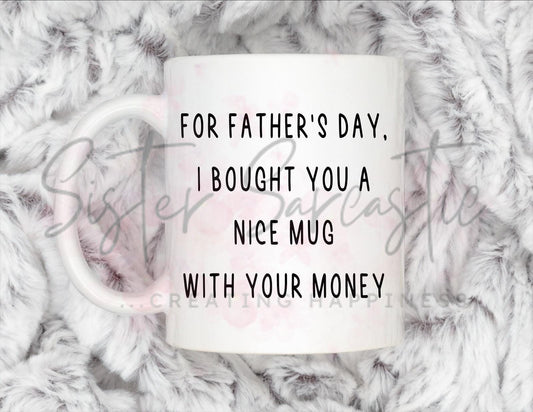 Dad Gift - Father’s Day - I Bought You A Nice Gift With Your Money - Fathers Day - Funny Gift - Personalised Mug - Birthday Present